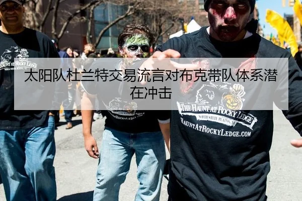 太阳队杜兰特交易流言对布克带队体系潜在冲击