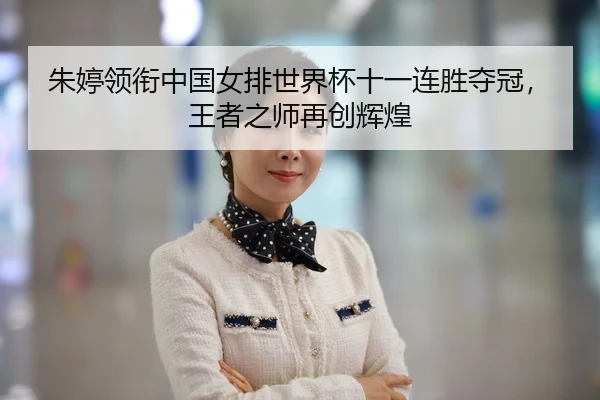 朱婷领衔中国女排世界杯十一连胜夺冠，王者之师再创辉煌